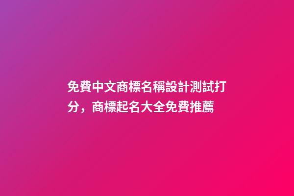 免費中文商標名稱設計測試打分，商標起名大全免費推薦-第1張-商標起名-玄機派