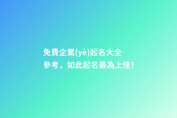 免費企業(yè)起名大全參考，如此起名最為上佳！-第1張-公司起名-玄機派