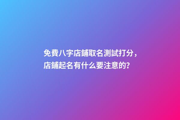 免費八字店鋪取名測試打分，店鋪起名有什么要注意的？-第1張-店鋪起名-玄機派
