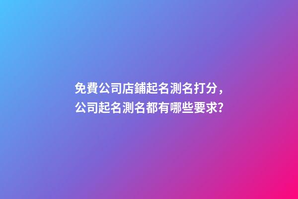 免費公司店鋪起名測名打分，公司起名測名都有哪些要求？-第1張-公司起名-玄機派