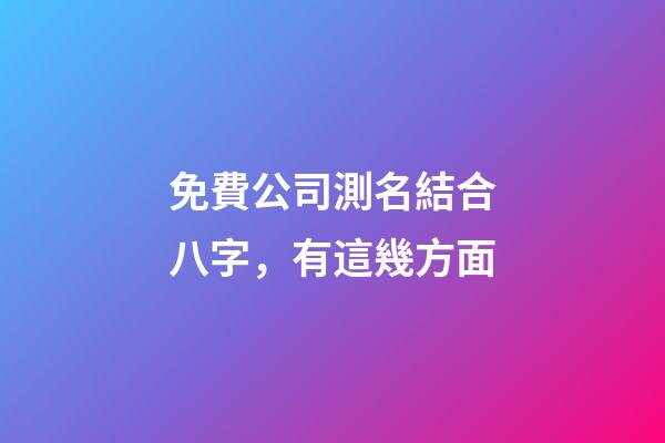 免費公司測名結合八字，有這幾方面-第1張-公司起名-玄機派