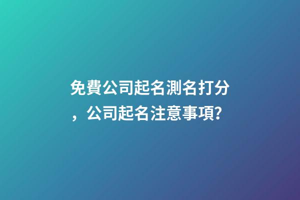 免費公司起名測名打分，公司起名注意事項？