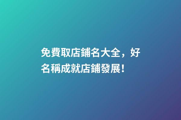 免費取店鋪名大全，好名稱成就店鋪發展！
