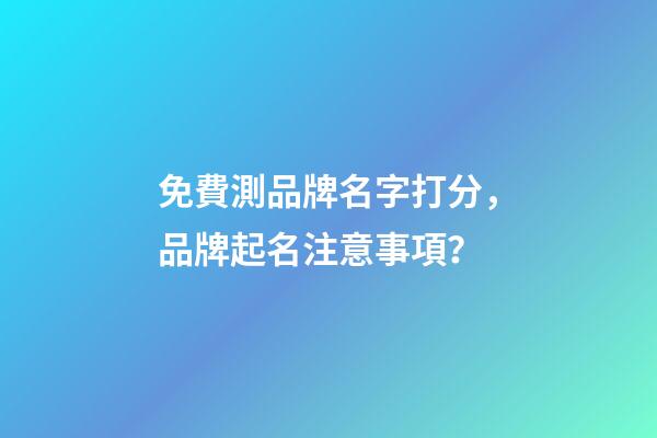 免費測品牌名字打分，品牌起名注意事項？-第1張-商標起名-玄機派