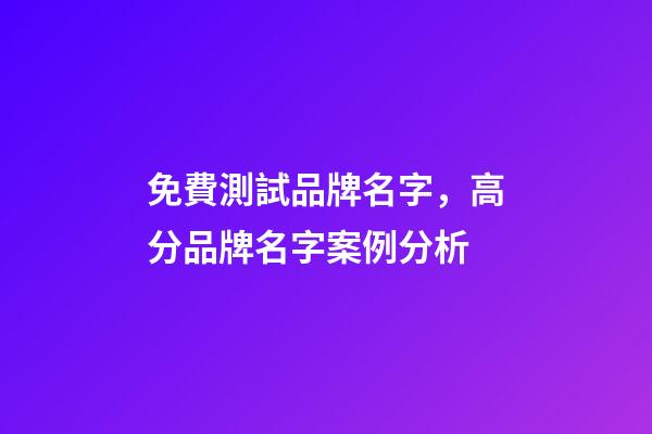 免費測試品牌名字，高分品牌名字案例分析-第1張-商標(biāo)起名-玄機派