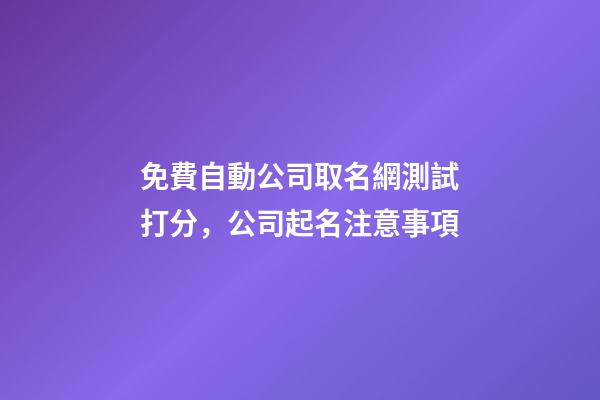 免費自動公司取名網測試打分，公司起名注意事項-第1張-公司起名-玄機派