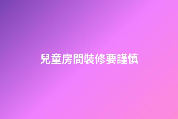 兒童房間裝修要謹慎