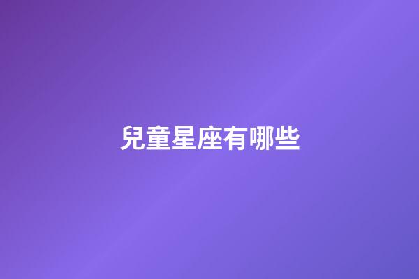 兒童星座有哪些-第1張-星座運勢-玄機派
