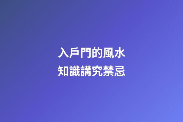 入戶門的風水知識講究禁忌