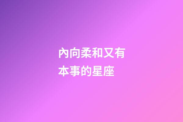 內向柔和又有本事的星座-第1張-星座運勢-玄機派
