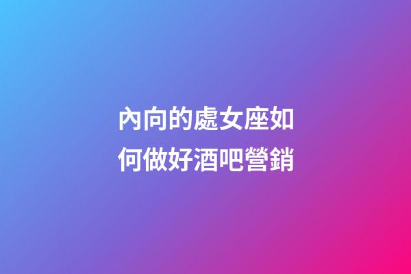 內向的處女座如何做好酒吧營銷-第1張-星座運勢-玄機派