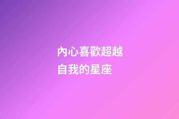 內心喜歡超越自我的星座-第1張-星座運勢-玄機派