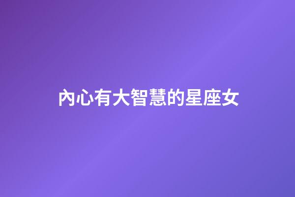 內心有大智慧的星座女-第1張-星座運勢-玄機派