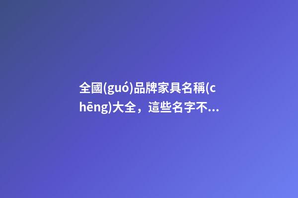全國(guó)品牌家具名稱(chēng)大全，這些名字不可錯(cuò)過(guò)！-第1張-商標(biāo)起名-玄機(jī)派