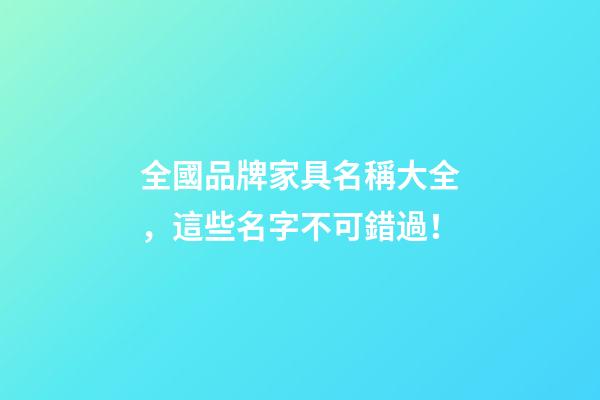 全國品牌家具名稱大全，這些名字不可錯過！-第1張-商標起名-玄機派