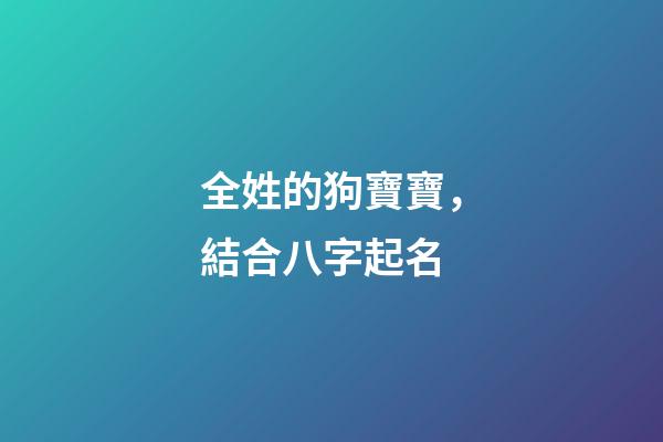 全姓的狗寶寶，結合八字起名