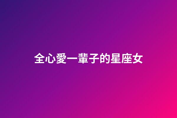 全心愛一輩子的星座女-第1張-星座運(yùn)勢-玄機(jī)派
