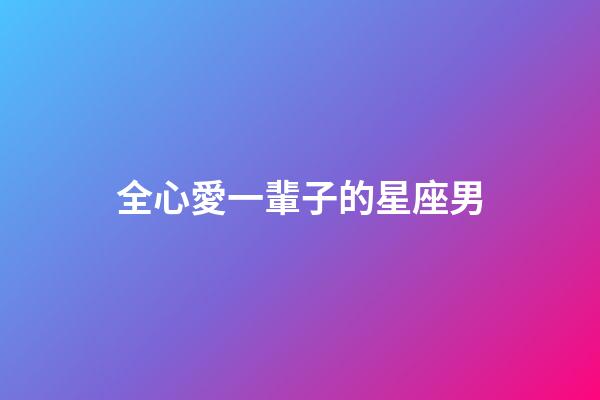 全心愛一輩子的星座男-第1張-星座運勢-玄機派