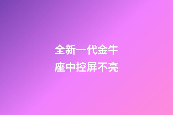 全新一代金牛座中控屏不亮-第1張-星座運(yùn)勢(shì)-玄機(jī)派