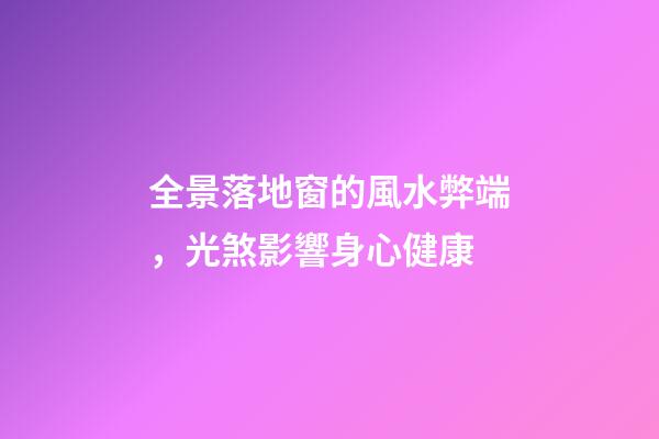 全景落地窗的風水弊端，光煞影響身心健康