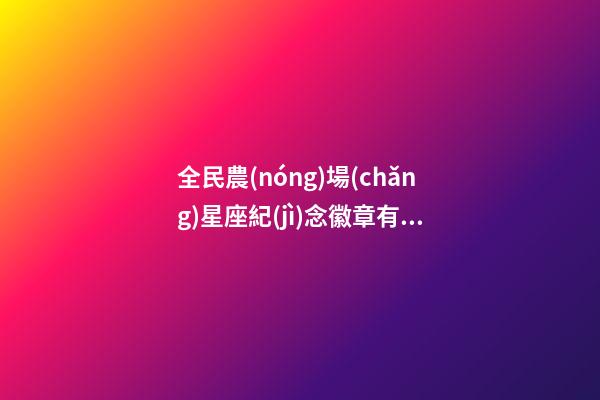 全民農(nóng)場(chǎng)星座紀(jì)念徽章有什么用處嗎-第1張-星座運(yùn)勢(shì)-玄機(jī)派