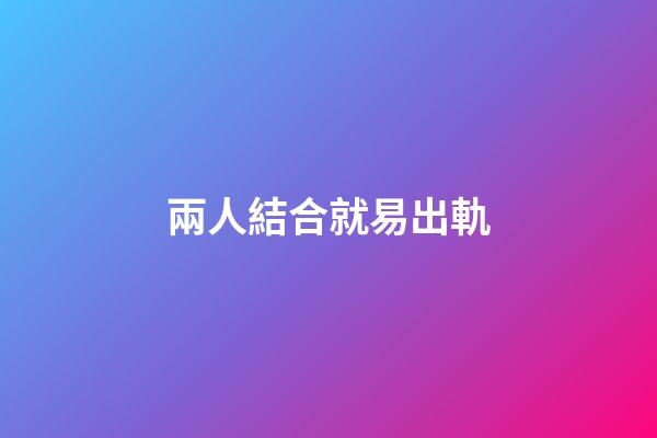 兩人結合就易出軌