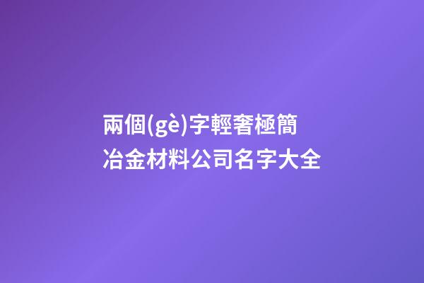 兩個(gè)字輕奢極簡冶金材料公司名字大全