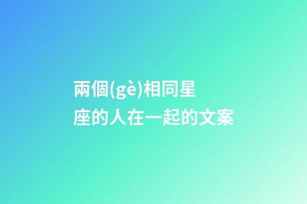 兩個(gè)相同星座的人在一起的文案-第1張-星座運(yùn)勢-玄機(jī)派