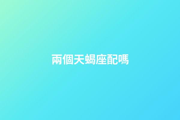 兩個天蝎座配嗎-第1張-星座運勢-玄機派