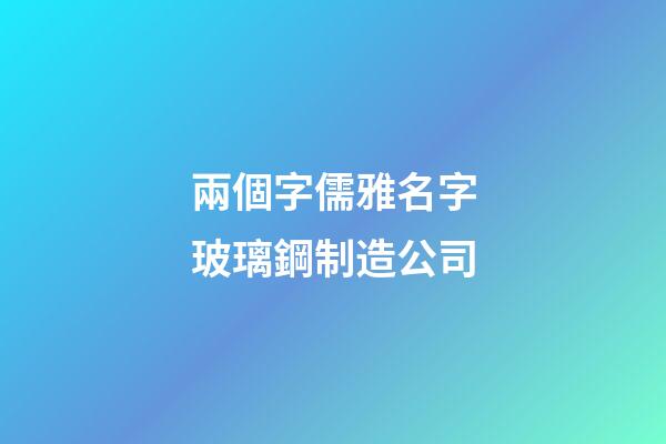 兩個字儒雅名字玻璃鋼制造公司-第1張-公司起名-玄機派