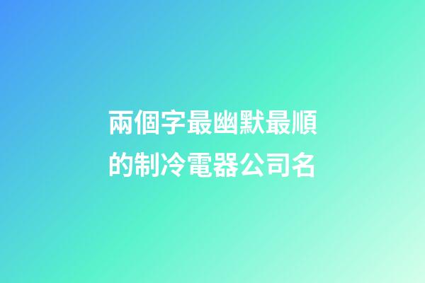 兩個字最幽默最順的制冷電器公司名-第1張-公司起名-玄機派