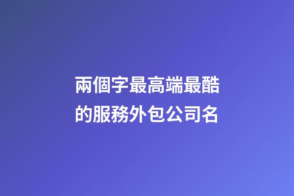 兩個字最高端最酷的服務外包公司名-第1張-公司起名-玄機派