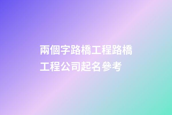 兩個字路橋工程路橋工程公司起名參考-第1張-公司起名-玄機派