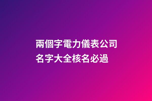 兩個字電力儀表公司名字大全核名必過-第1張-公司起名-玄機派