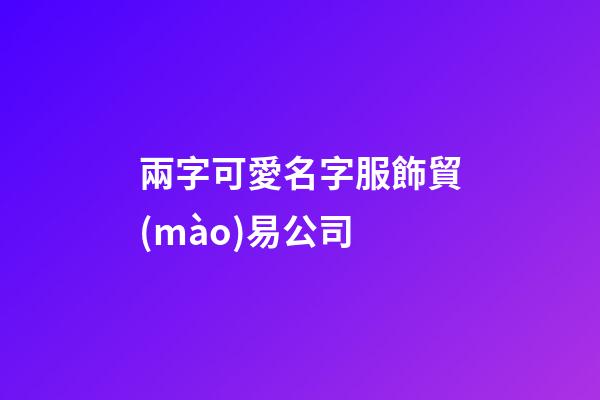 兩字可愛名字服飾貿(mào)易公司-第1張-公司起名-玄機(jī)派