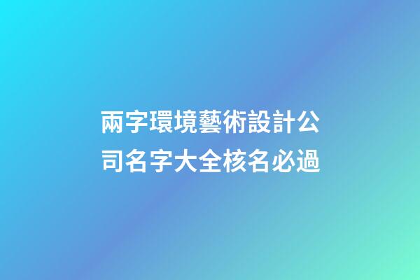 兩字環境藝術設計公司名字大全核名必過-第1張-公司起名-玄機派