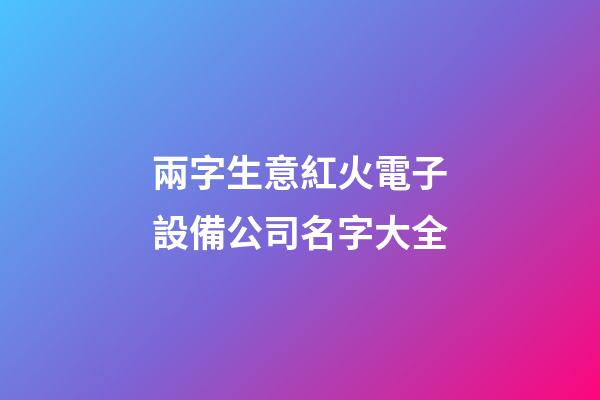 兩字生意紅火電子設備公司名字大全-第1張-公司起名-玄機派