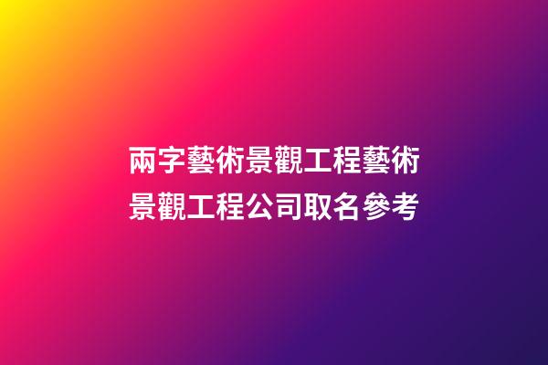 兩字藝術景觀工程藝術景觀工程公司取名參考-第1張-公司起名-玄機派