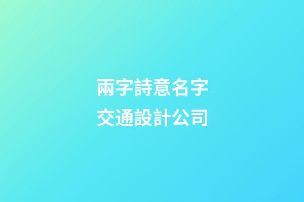 兩字詩意名字交通設計公司-第1張-公司起名-玄機派