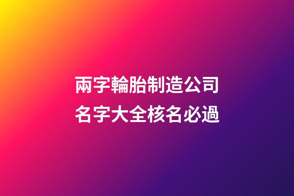 兩字輪胎制造公司名字大全核名必過-第1張-公司起名-玄機派
