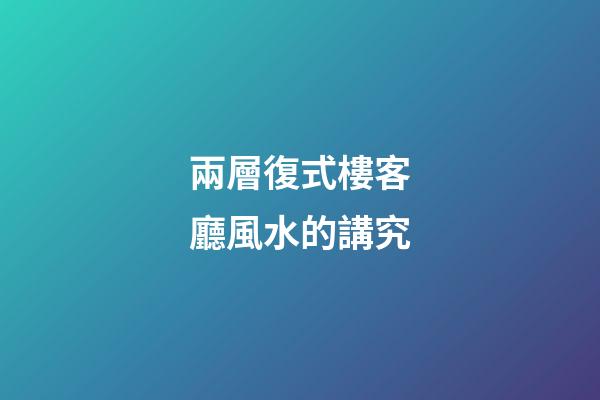 兩層復式樓客廳風水的講究