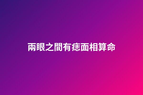 兩眼之間有痣面相算命