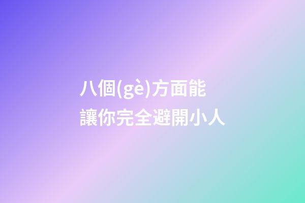 八個(gè)方面能讓你完全避開小人
