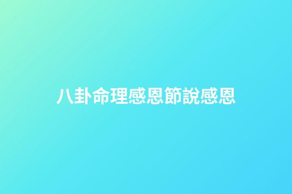 八卦命理感恩節說感恩