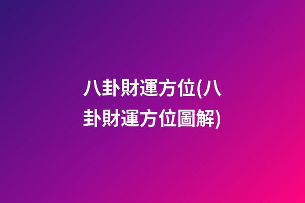 八卦財運方位(八卦財運方位圖解)
