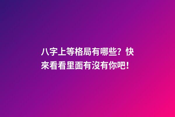 八字上等格局有哪些？快來看看里面有沒有你吧！