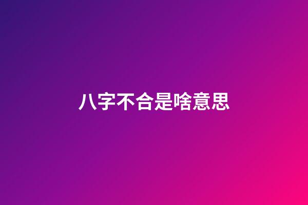 八字不合是啥意思
