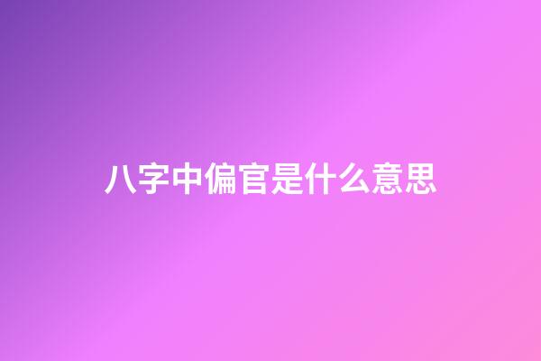 八字中偏官是什么意思