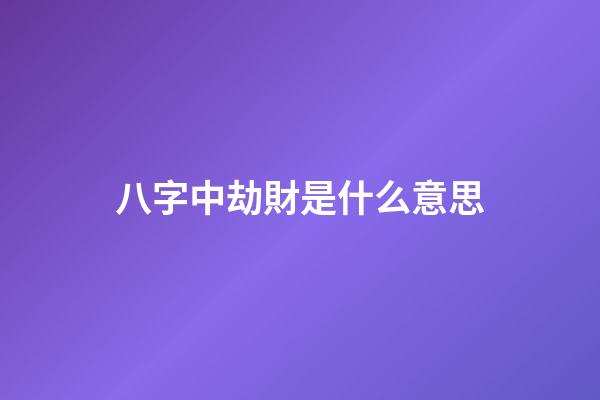 八字中劫財是什么意思