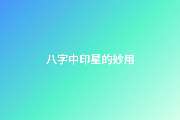 八字中印星的妙用